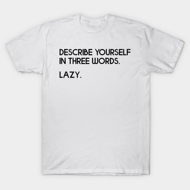 Describe Yourself In Three Words. Lazy - Joke T-Shirt by zap